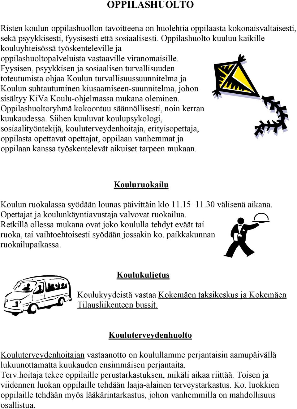 Fyysisen, psyykkisen ja sosiaalisen turvallisuuden toteutumista ohjaa Koulun turvallisuussuunnitelma ja Koulun suhtautuminen kiusaamiseen-suunnitelma, johon sisältyy KiVa Koulu-ohjelmassa mukana