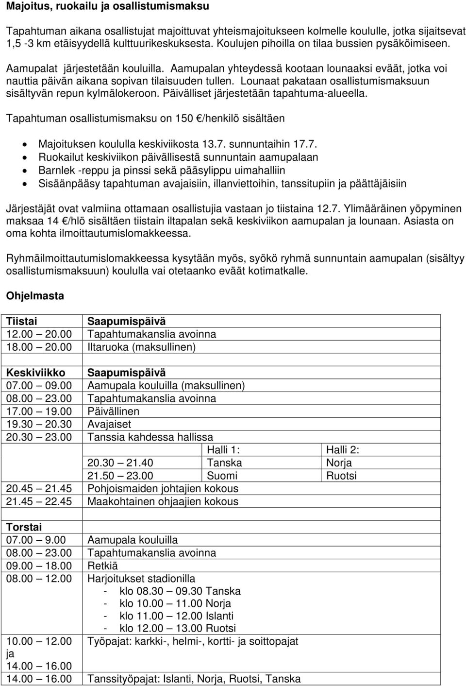 Lounaat pakataan osallistumismaksuun sisältyvän repun kylmälokeroon. Päivälliset järjestetään tapahtuma-alueella.