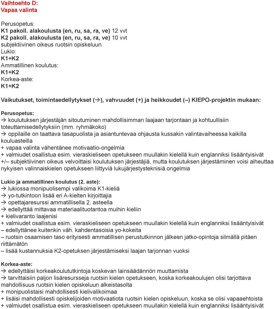 järjestäjiä, mutta koulutuksen järjestäminen voisi aiheuttaa nykyisen valinnaiskielen opetukseen liittyviä lukujärjestysteknisiä ongelmia à lukiossa monipuolisempi valikoima K1-kieliä à yo-tutkintoon