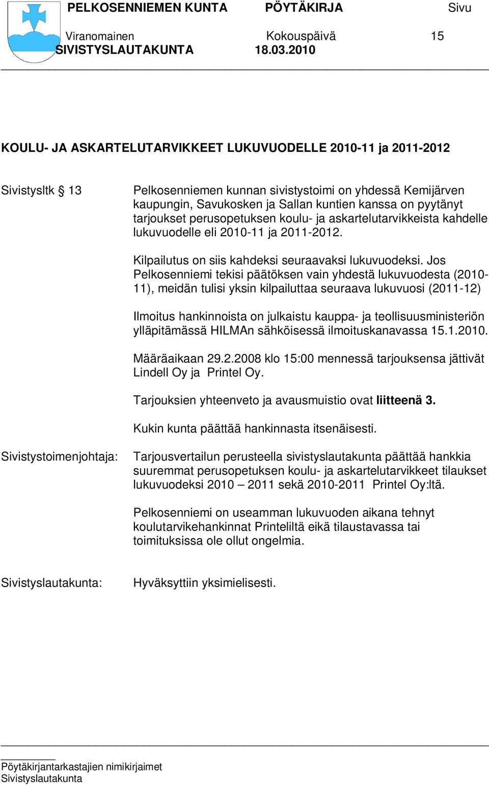 Jos Pelkosenniemi tekisi päätöksen vain yhdestä lukuvuodesta (2010-11), meidän tulisi yksin kilpailuttaa seuraava lukuvuosi (2011-12) Ilmoitus hankinnoista on julkaistu kauppa- ja