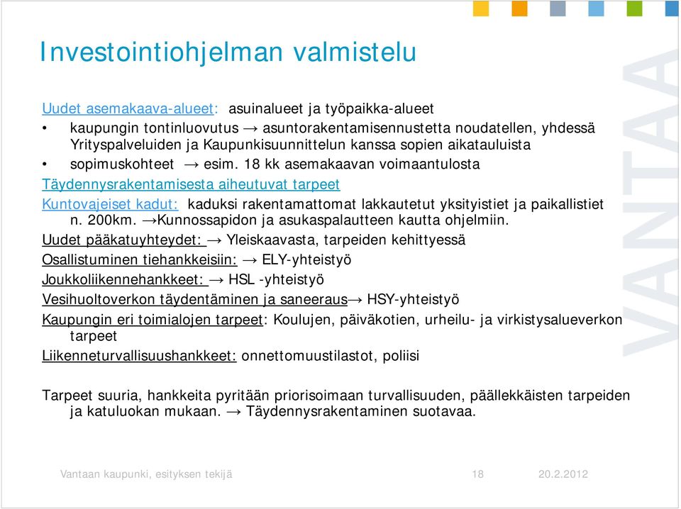 18 kk asemakaavan voimaantulosta Täydennysrakentamisesta aiheutuvat tarpeet Kuntovajeiset kadut: kaduksi rakentamattomat lakkautetut yksityistiet ja paikallistiet n. 200km.