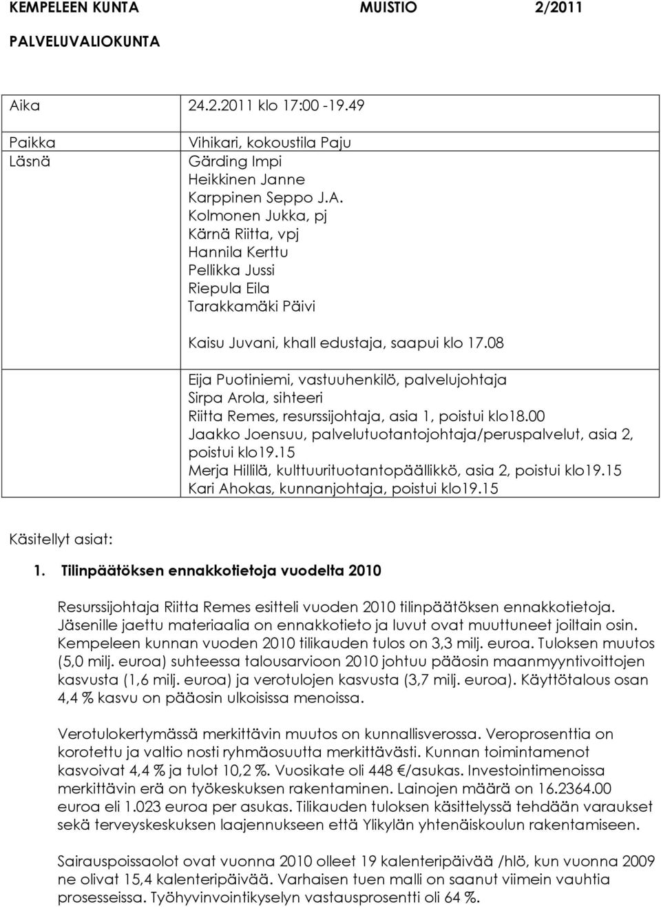 00 Jaakko Joensuu, palvelutuotantojohtaja/peruspalvelut, asia 2, poistui klo19.15 Merja Hillilä, kulttuurituotantopäällikkö, asia 2, poistui klo19.15 Kari Ahokas, kunnanjohtaja, poistui klo19.