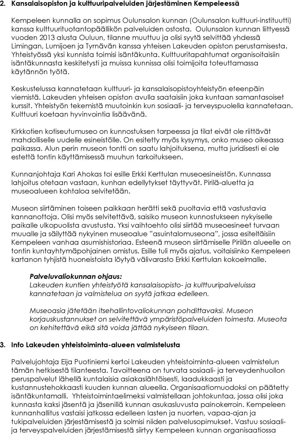 Yhteistyössä yksi kunnista toimisi isäntäkunta. Kulttuuritapahtumat organisoitaisiin isäntäkunnasta keskitetysti ja muissa kunnissa olisi toimijoita toteuttamassa käytännön työtä.