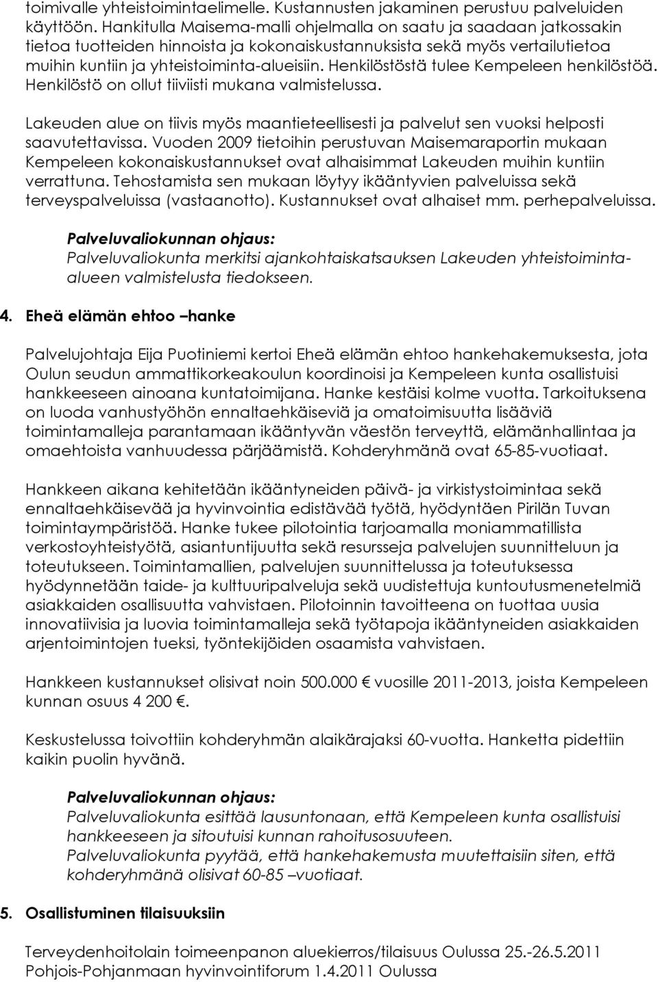 Henkilöstöstä tulee Kempeleen henkilöstöä. Henkilöstö on ollut tiiviisti mukana valmistelussa. Lakeuden alue on tiivis myös maantieteellisesti ja palvelut sen vuoksi helposti saavutettavissa.