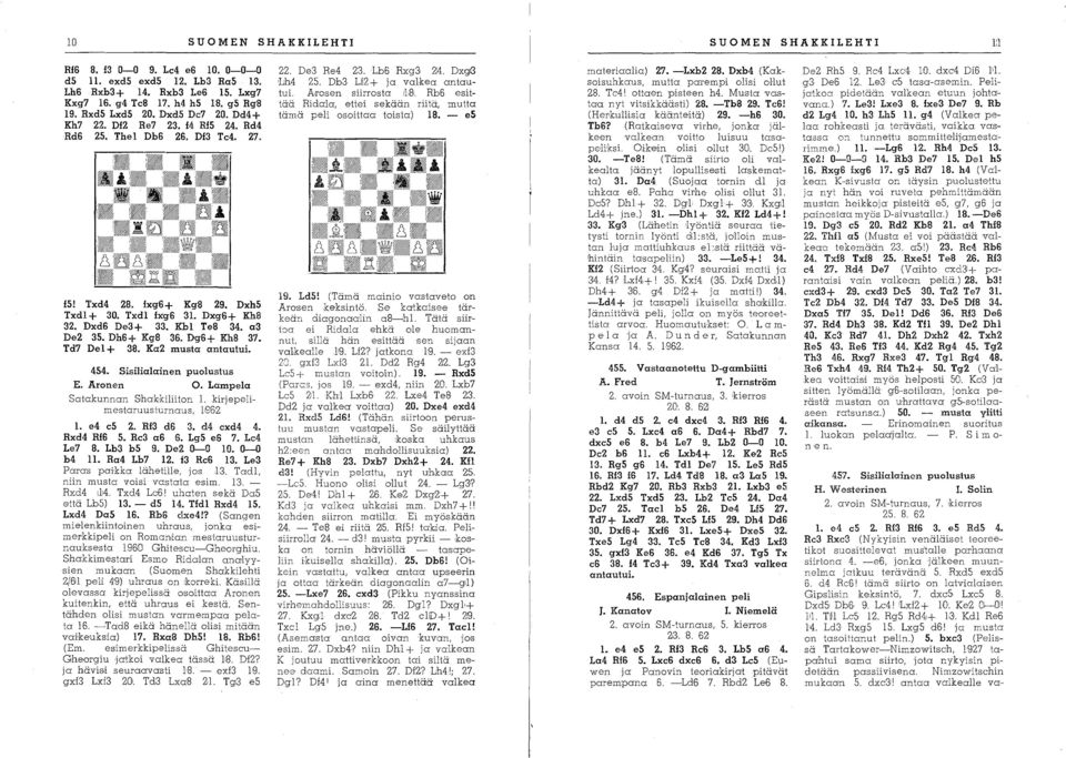 Dh6+ Kg8 36. Dg6+ Kh8 37. Td7 Del + 38. Ka2 musta antautui. 454. Sisilialainen puolustus E. Aronen O. Lampela Satakunnan Shakkiliiton 1. kirjepelimestaruusturnaus, ]:9162 1. e4 e5 2. RI3 d6 3.