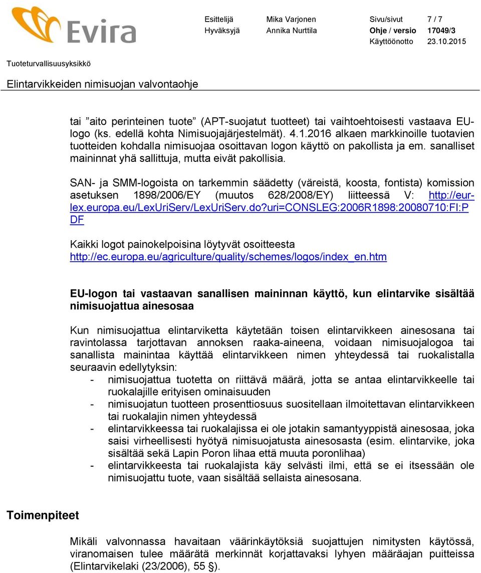 SAN- ja SMM-logoista on tarkemmin säädetty (väreistä, koosta, fontista) komission asetuksen 1898/2006/EY (muutos 628/2008/EY) liitteessä V: http://eurlex.europa.eu/lexuriserv/lexuriserv.do?