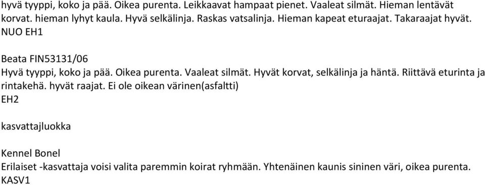 Oikea purenta. Vaaleat silmät. Hyvät korvat, selkälinja ja häntä. Riittävä eturinta ja rintakehä. hyvät raajat.