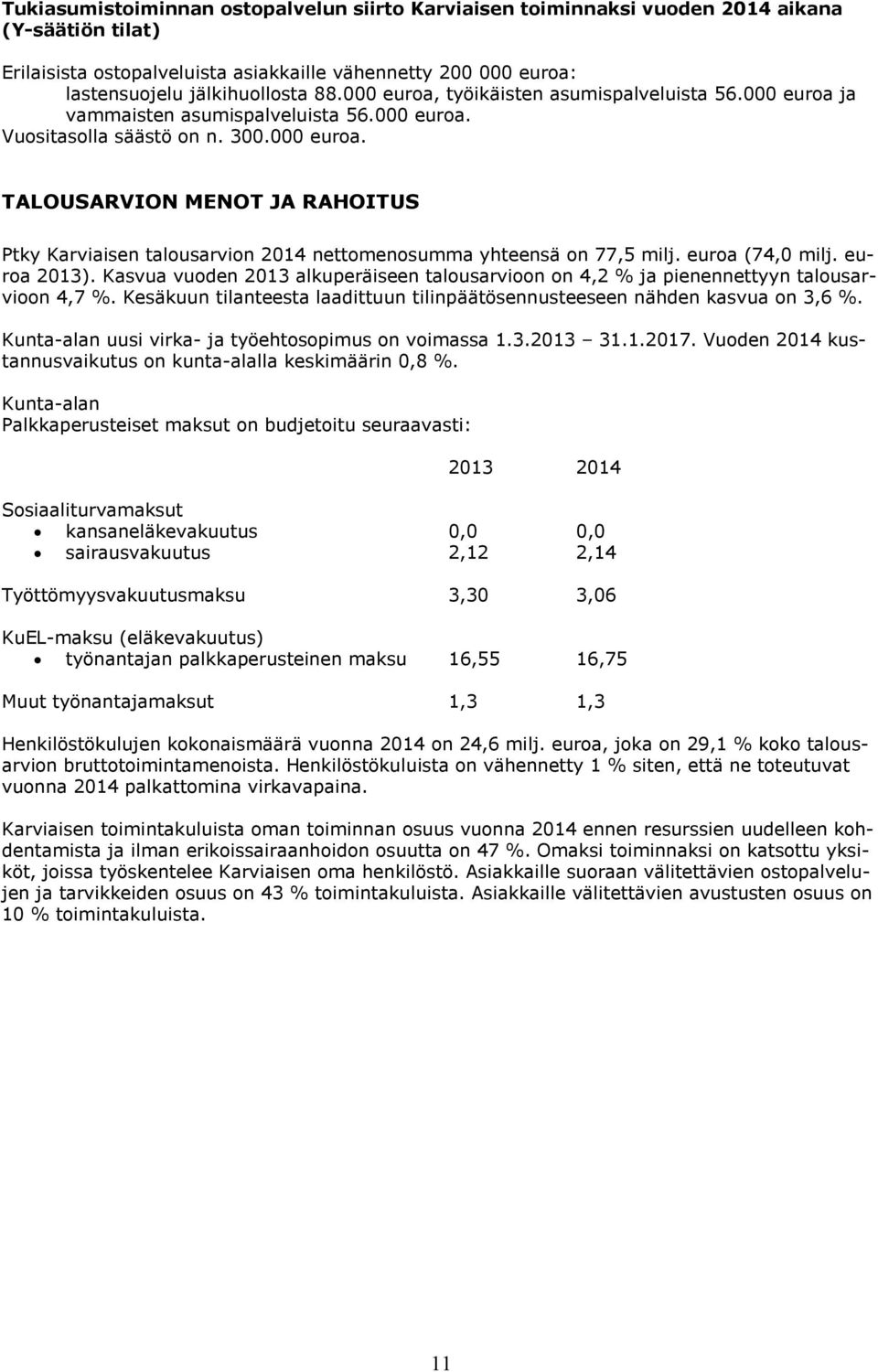 euroa (74,0 milj. euroa 2013). Kasvua vuoden 2013 alkuperäiseen talousarvioon on 4,2 % ja pienennettyyn talousarvioon 4,7 %.