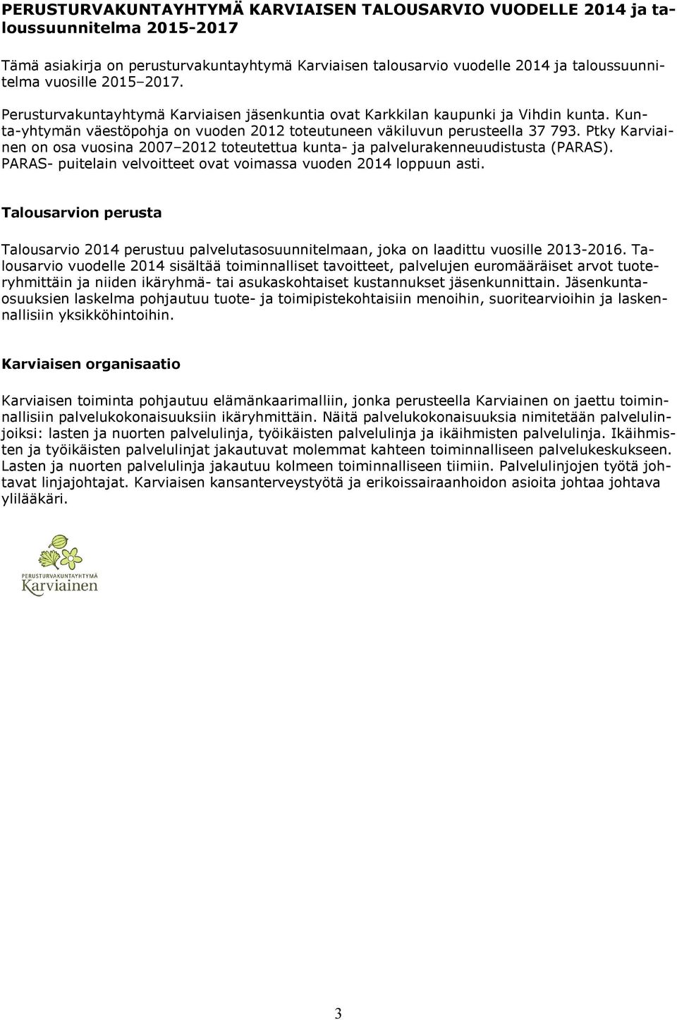 Ptky Karviainen on osa vuosina 2007 2012 toteutettua kunta- ja palvelurakenneuudistusta (PARAS). PARAS- puitelain velvoitteet ovat voimassa vuoden 2014 loppuun asti.