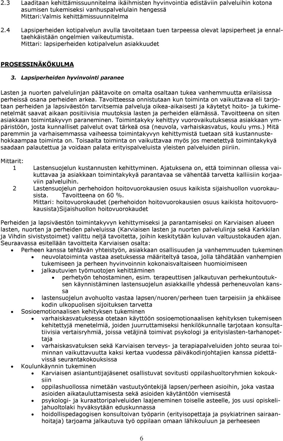 Lapsiperheiden hyvinvointi paranee Lasten ja nuorten palvelulinjan päätavoite on omalta osaltaan tukea vanhemmuutta erilaisissa perheissä osana perheiden arkea.