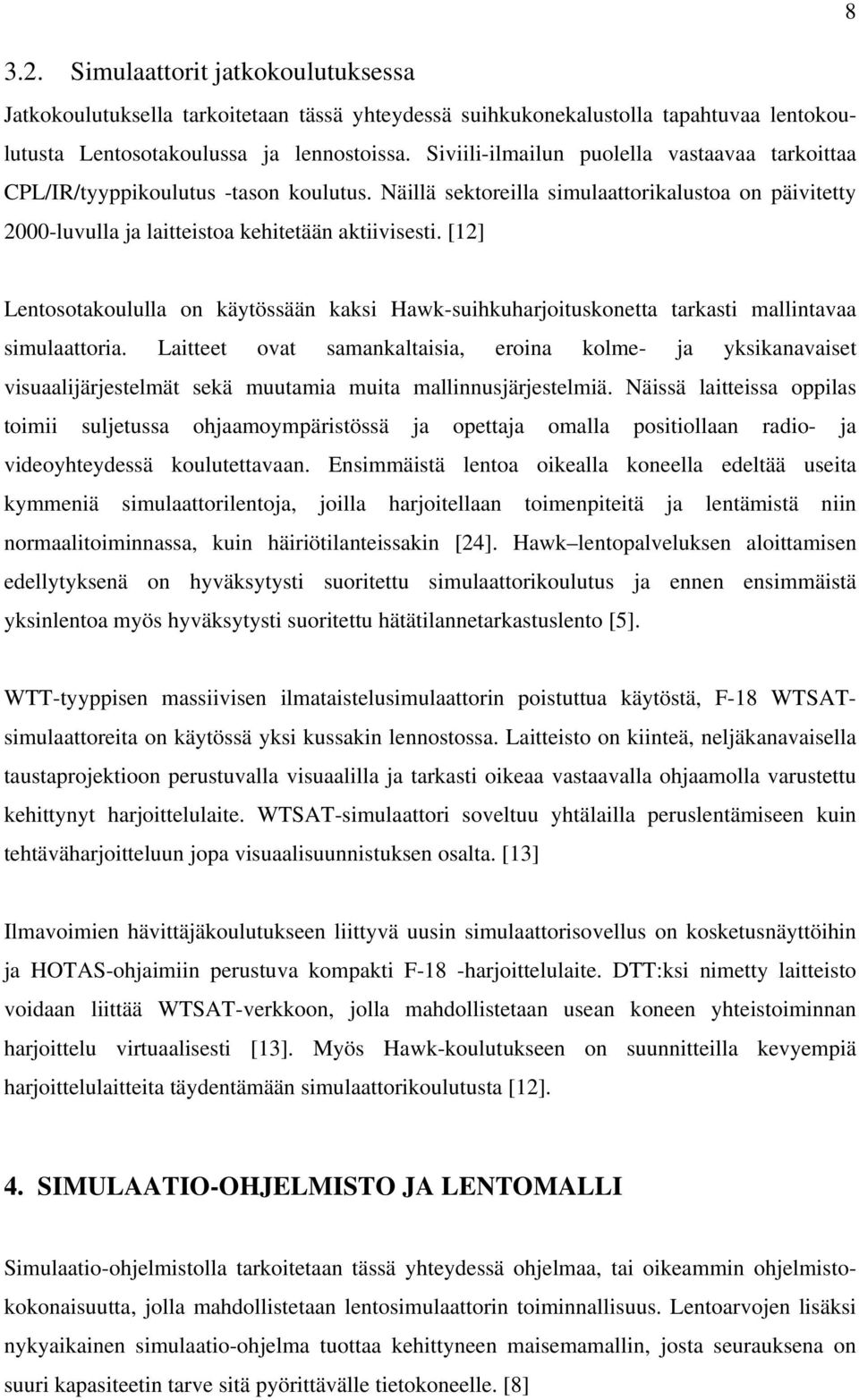 [12] Lentosotakoululla on käytössään kaksi Hawk-suihkuharjoituskonetta tarkasti mallintavaa simulaattoria.