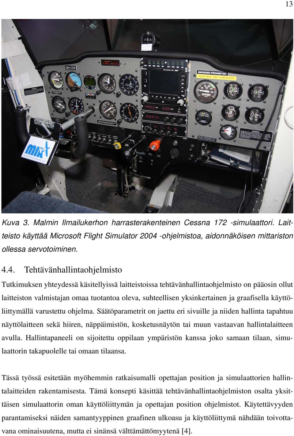 4. Tehtävänhallintaohjelmisto Tutkimuksen yhteydessä käsitellyissä laitteistoissa tehtävänhallintaohjelmisto on pääosin ollut laitteiston valmistajan omaa tuotantoa oleva, suhteellisen yksinkertainen