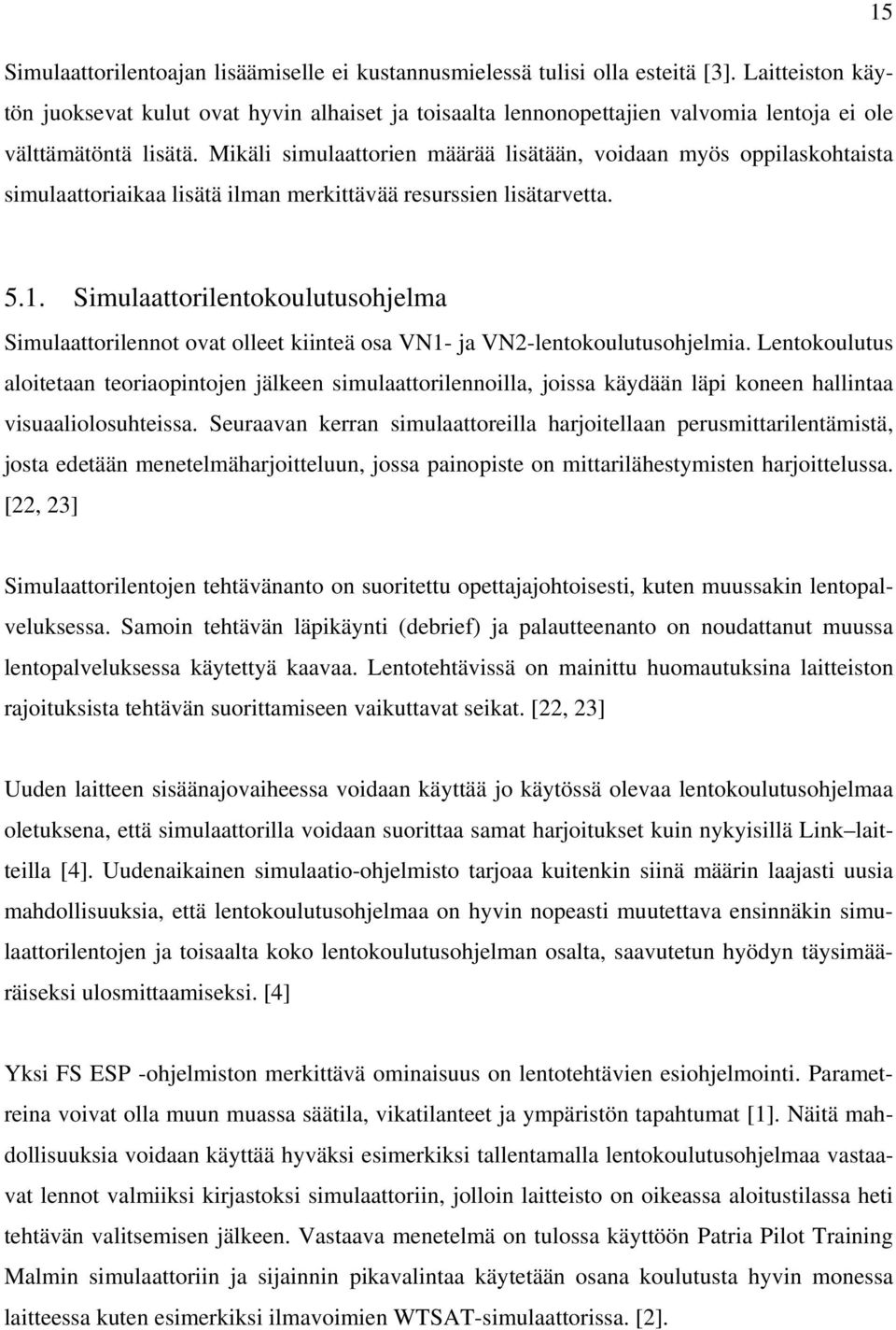 Mikäli simulaattorien määrää lisätään, voidaan myös oppilaskohtaista simulaattoriaikaa lisätä ilman merkittävää resurssien lisätarvetta. 5.1.