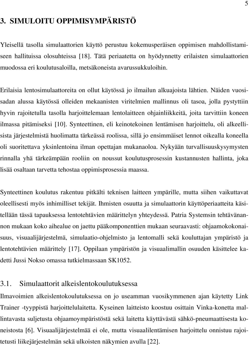 Erilaisia lentosimulaattoreita on ollut käytössä jo ilmailun alkuajoista lähtien.