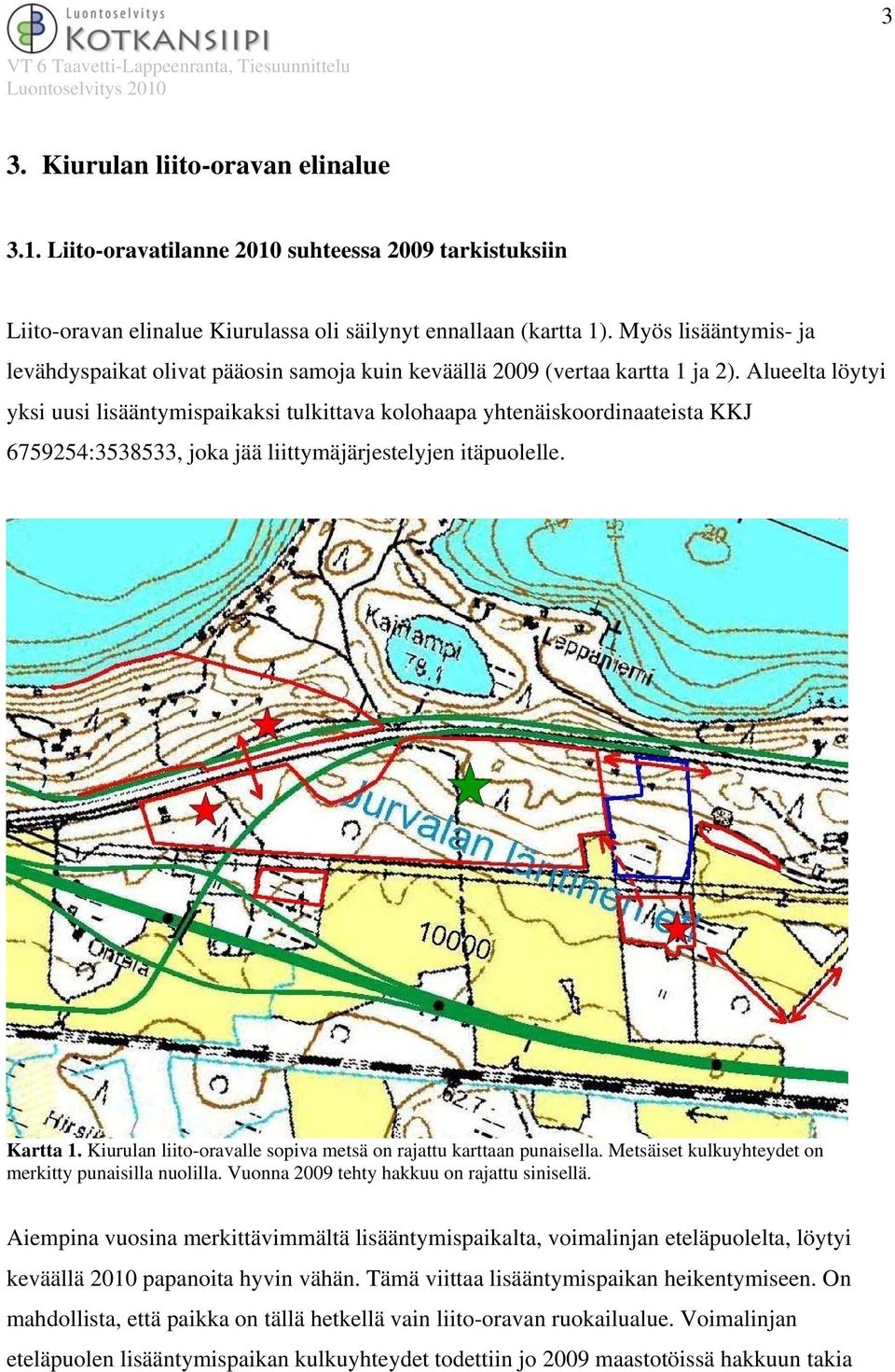 Alueelta löytyi yksi uusi lisääntymispaikaksi tulkittava kolohaapa yhtenäiskoordinaateista KKJ 6759254:3538533, joka jää liittymäjärjestelyjen itäpuolelle. Kartta 1.