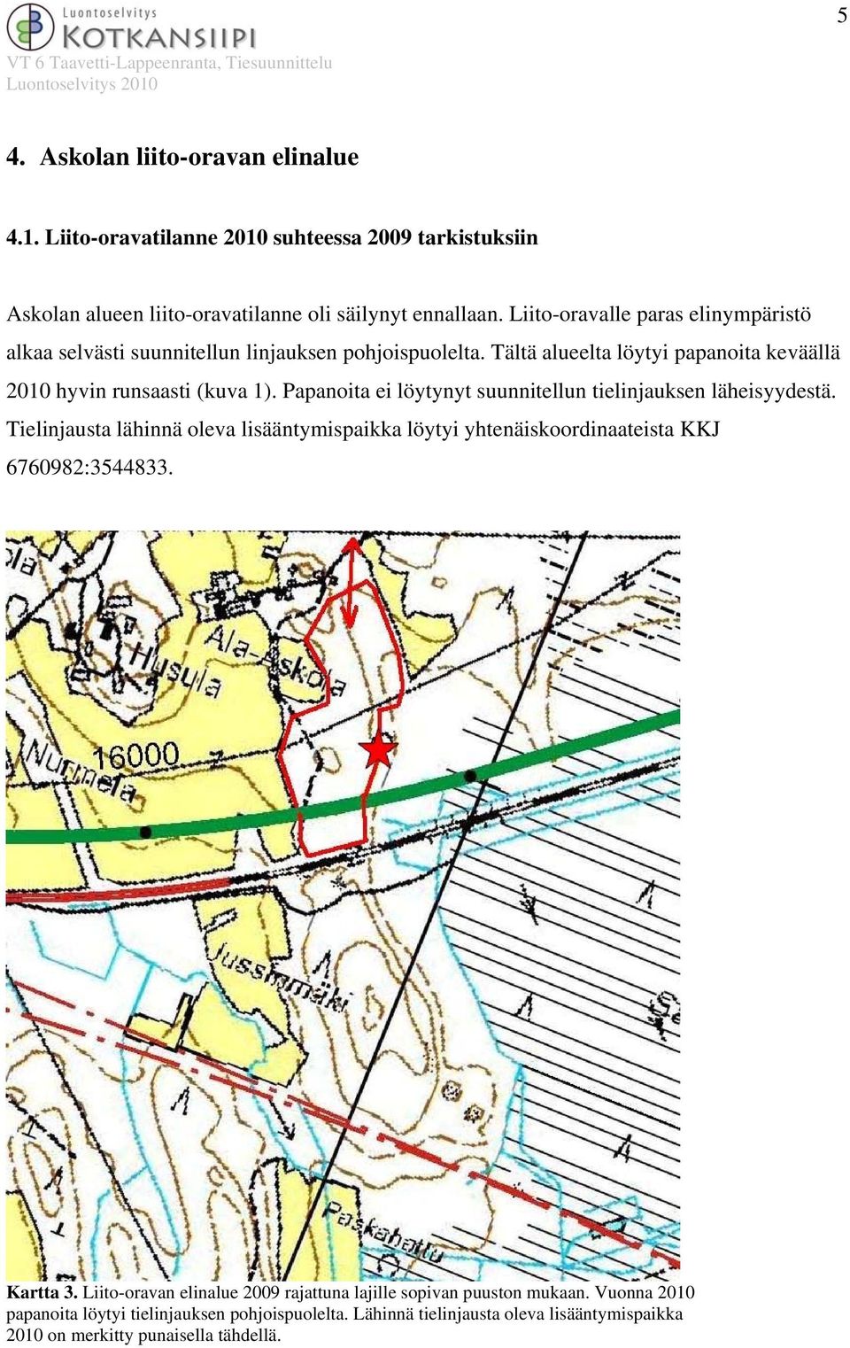 Papanoita ei löytynyt suunnitellun tielinjauksen läheisyydestä. Tielinjausta lähinnä oleva lisääntymispaikka löytyi yhtenäiskoordinaateista KKJ 6760982:3544833. Kartta 3.