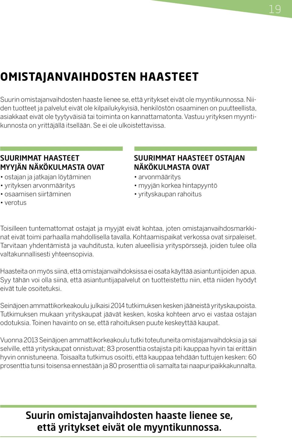 Vastuu yrityksen myyntikunnosta on yrittäjällä itsellään. Se ei ole ulkoistettavissa.