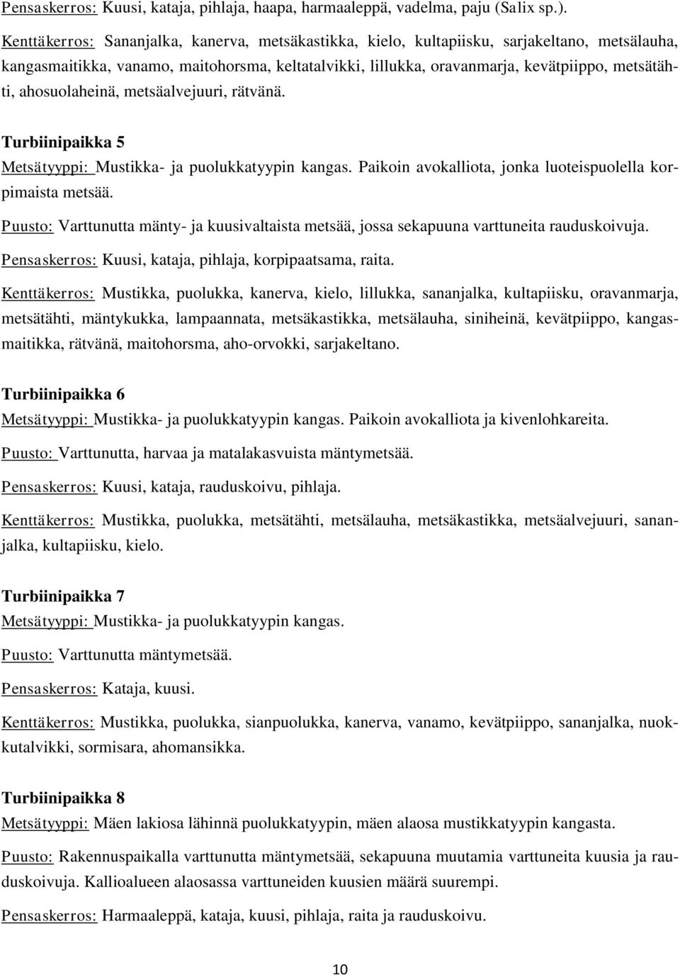 ahosuolaheinä, metsäalvejuuri, rätvänä. Turbiinipaikka 5 Metsätyyppi: Mustikka- ja puolukkatyypin kangas. Paikoin avokalliota, jonka luoteispuolella korpimaista metsää.