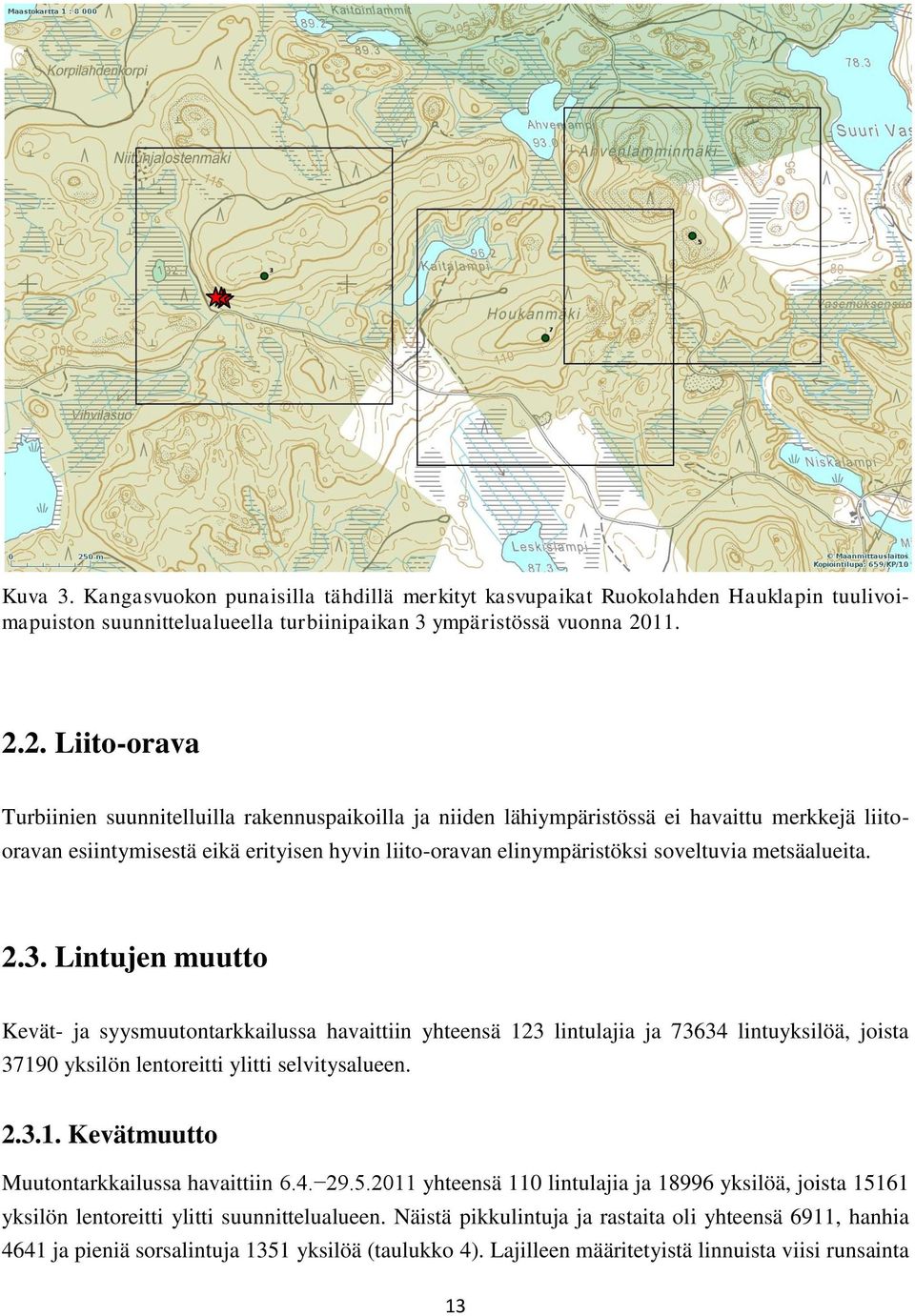 2. Liito-orava Turbiinien suunnitelluilla rakennuspaikoilla ja niiden lähiympäristössä ei havaittu merkkejä liitooravan esiintymisestä eikä erityisen hyvin liito-oravan elinympäristöksi soveltuvia