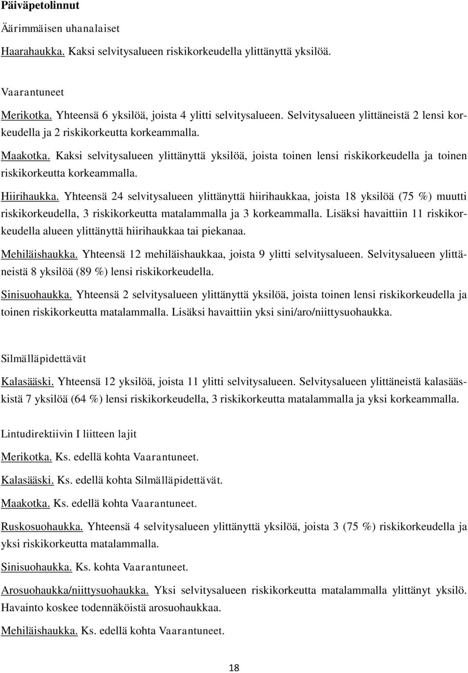 Kaksi selvitysalueen ylittänyttä yksilöä, joista toinen lensi riskikorkeudella ja toinen riskikorkeutta korkeammalla. Hiirihaukka.