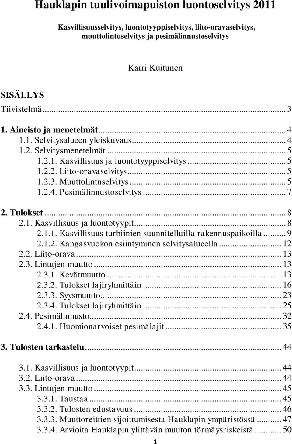 Muuttolintuselvitys... 5 1.2.4. Pesimälinnustoselvitys... 7 2. Tulokset... 8 2.1. Kasvillisuus ja luontotyypit... 8 2.1.1. Kasvillisuus turbiinien suunnitelluilla rakennuspaikoilla... 9 2.1.2. Kangasvuokon esiintyminen selvitysalueella.