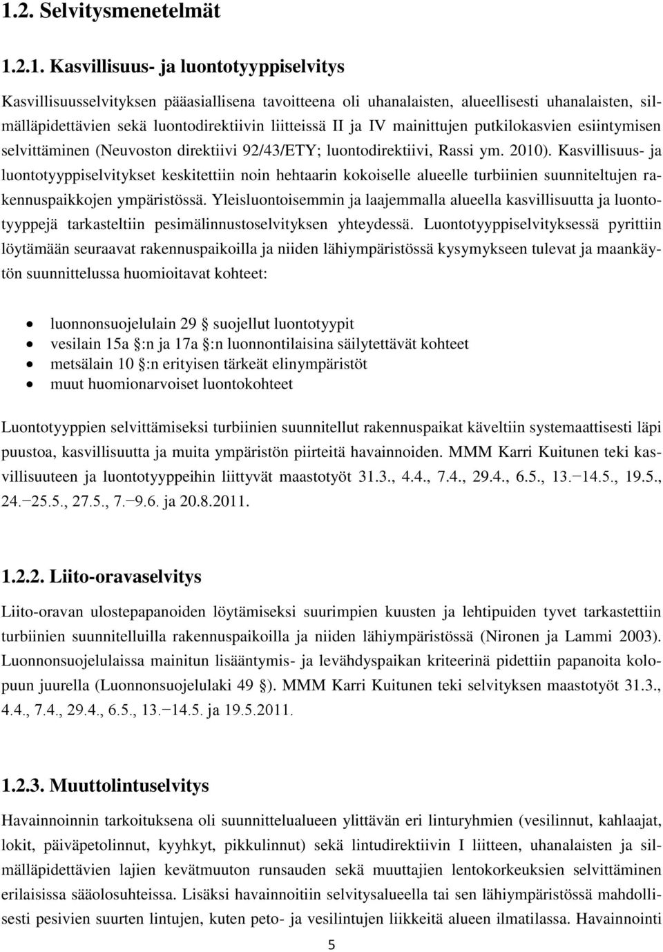 Kasvillisuus- ja luontotyyppiselvitykset keskitettiin noin hehtaarin kokoiselle alueelle turbiinien suunniteltujen rakennuspaikkojen ympäristössä.