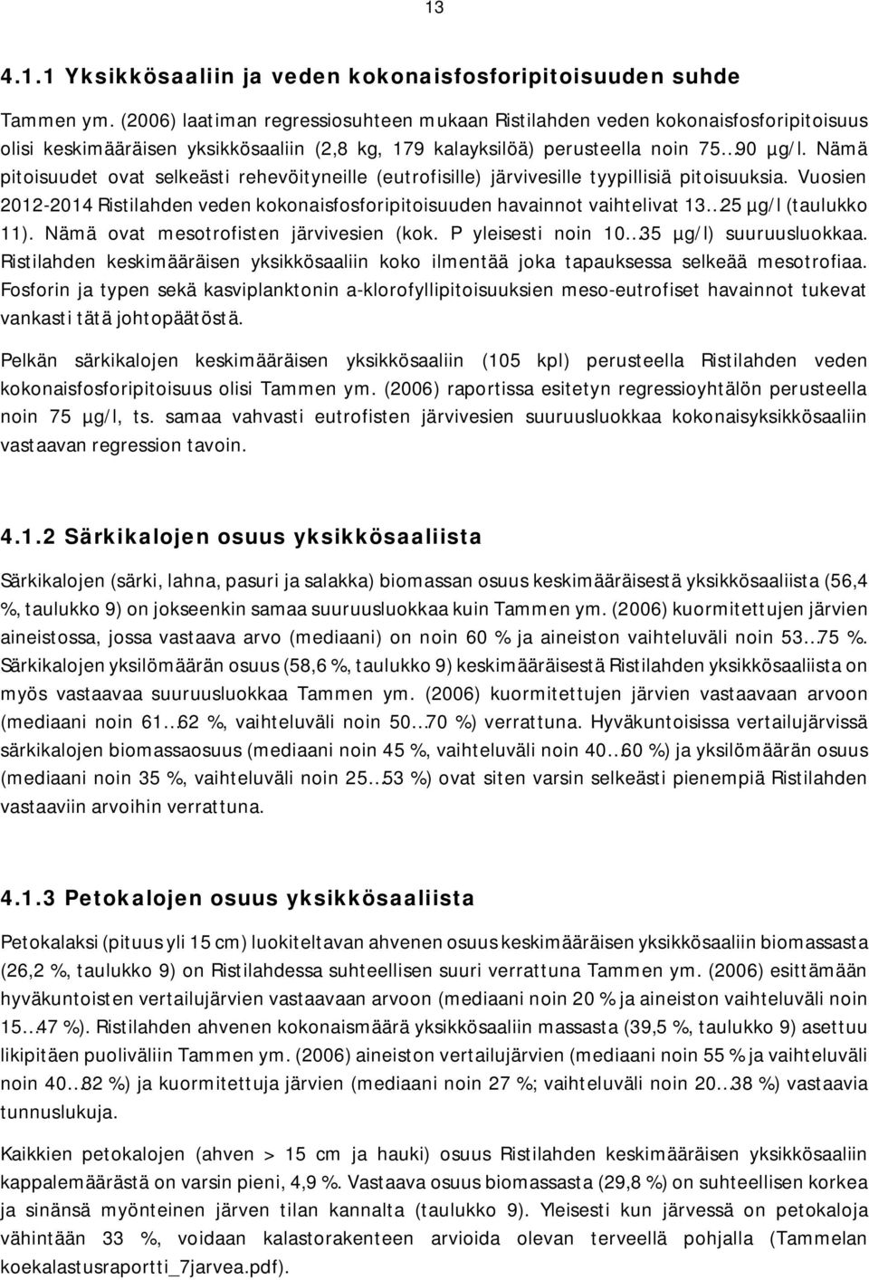 Nämä pitoisuudet ovat selkeästi rehevöityneille (eutrofisille) järvivesille tyypillisiä pitoisuuksia.