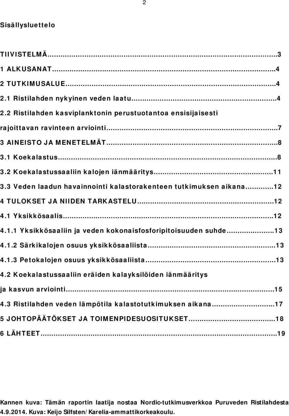 1 Yksikkösaalis.12 4.1.1 Yksikkösaaliin ja veden kokonaisfosforipitoisuuden suhde.13 4.1.2 Särkikalojen osuus yksikkösaaliista..13 4.1.3 Petokalojen osuus yksikkösaaliista 13 4.