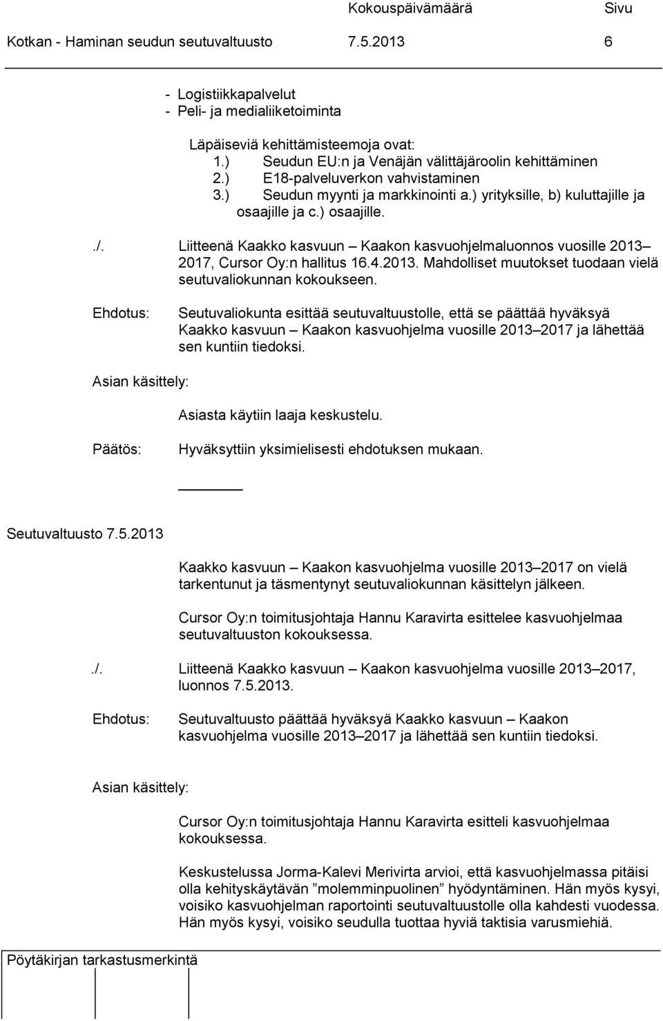 Liitteenä Kaakko kasvuun Kaakon kasvuohjelmaluonnos vuosille 2013 2017, Cursor Oy:n hallitus 16.4.2013. Mahdolliset muutokset tuodaan vielä seutuvaliokunnan kokoukseen.