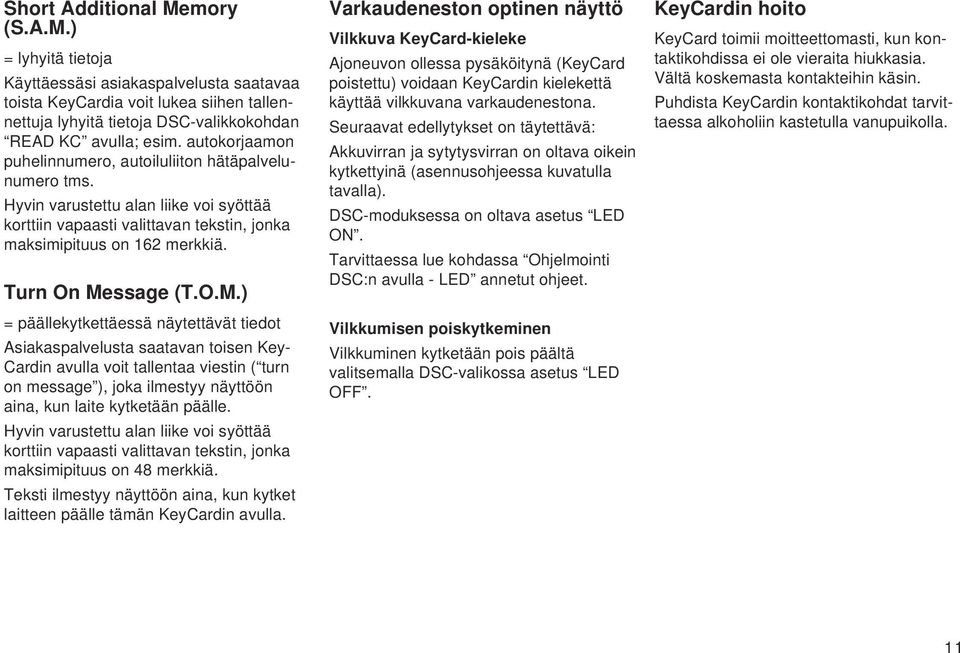 O.M.) Varkaudeneston optinen näyttö Vilkkuva KeyCard-kieleke Ajoneuvon ollessa pysäköitynä (KeyCard poistettu) voidaan KeyCardin kielekettä käyttää vilkkuvana varkaudenestona.