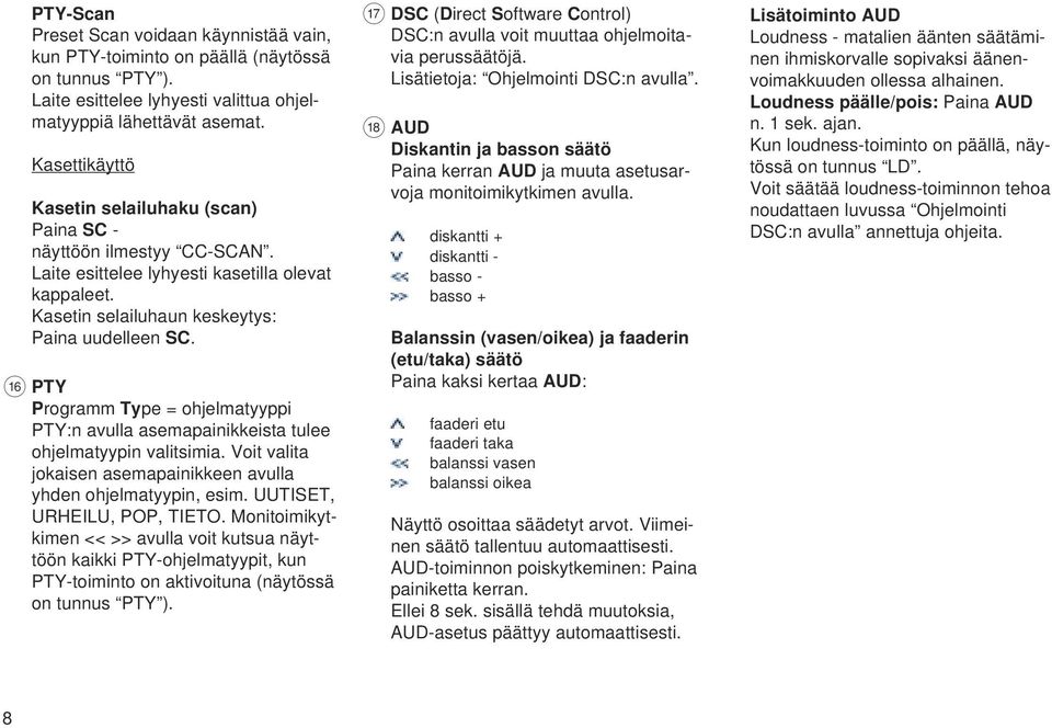 @ PTY Programm Type = ohjelmatyyppi PTY:n avulla asemapainikkeista tulee ohjelmatyypin valitsimia. Voit valita jokaisen asemapainikkeen avulla yhden ohjelmatyypin, esim. UUTISET, URHEILU, POP, TIETO.