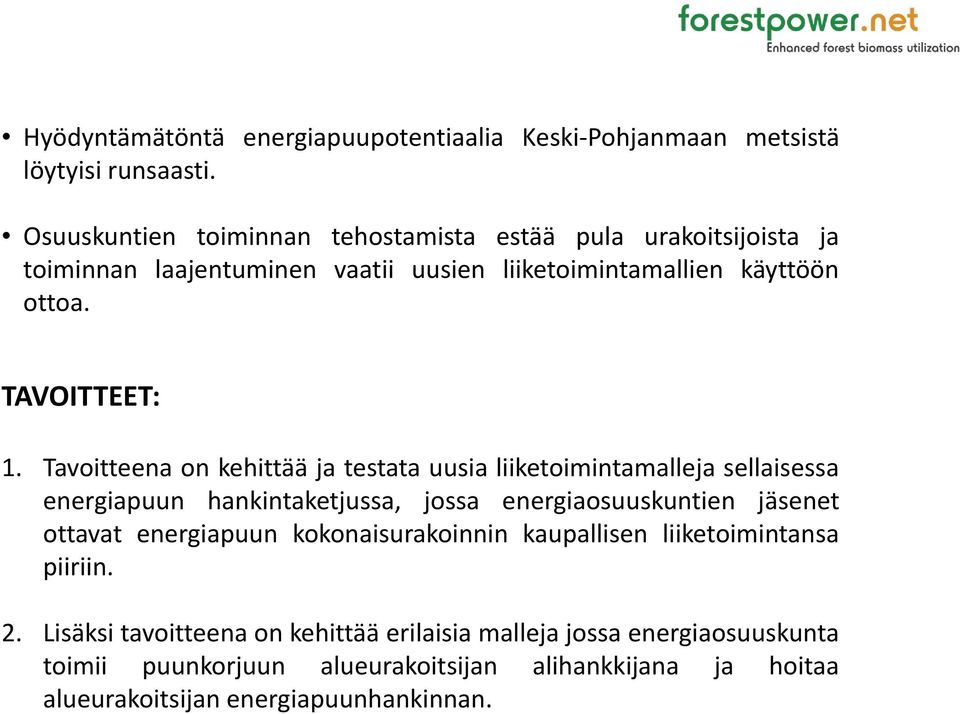 Tavoitteena on kehittää ja testata uusia liiketoimintamalleja sellaisessa energiapuun hankintaketjussa, jossa energiaosuuskuntien jäsenet ottavat energiapuun