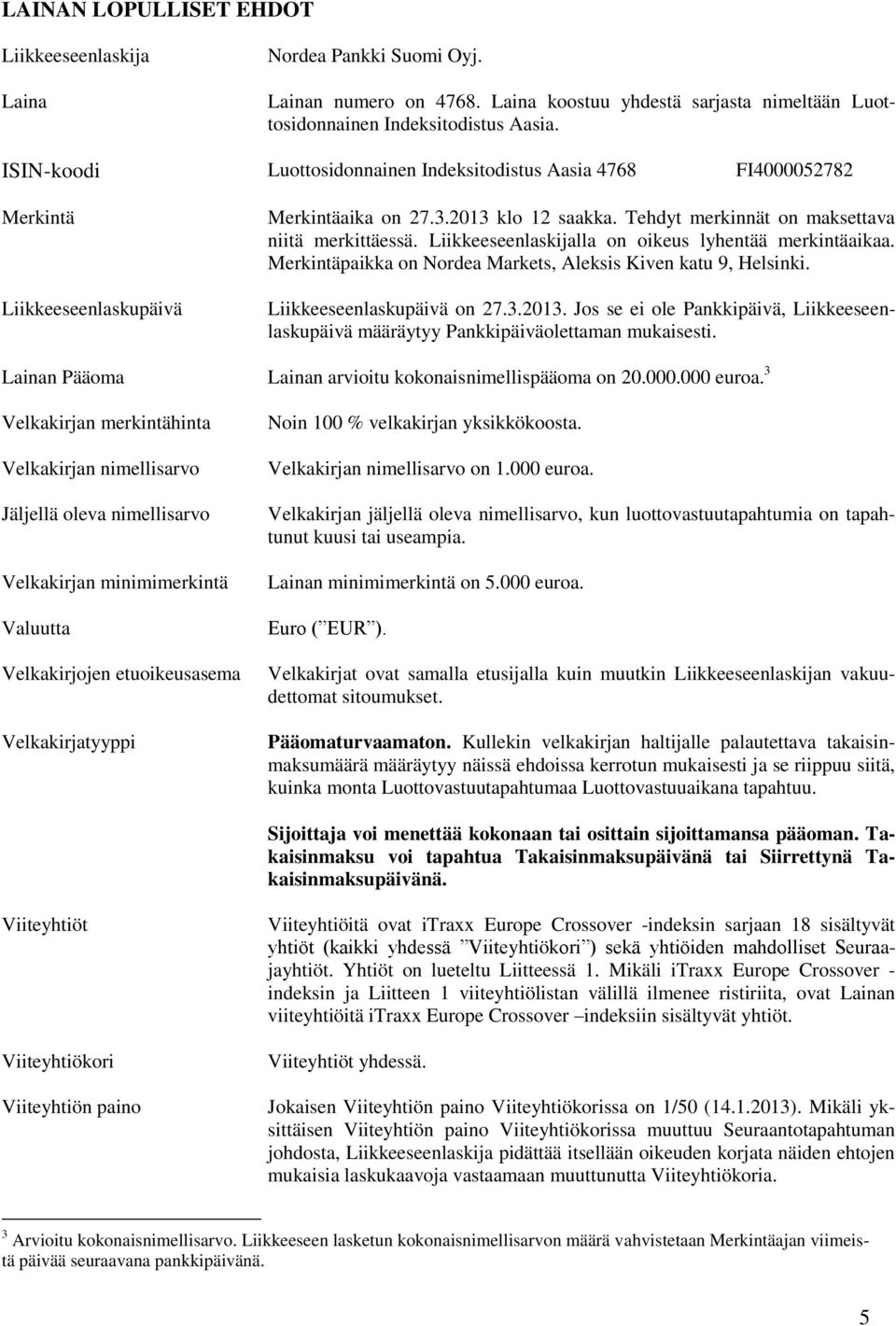 Liikkeeseenlaskijalla on oikeus lyhentää merkintäaikaa. Merkintäpaikka on Nordea Markets, Aleksis Kiven katu 9, Helsinki. Liikkeeseenlaskupäivä on 27.3.2013.