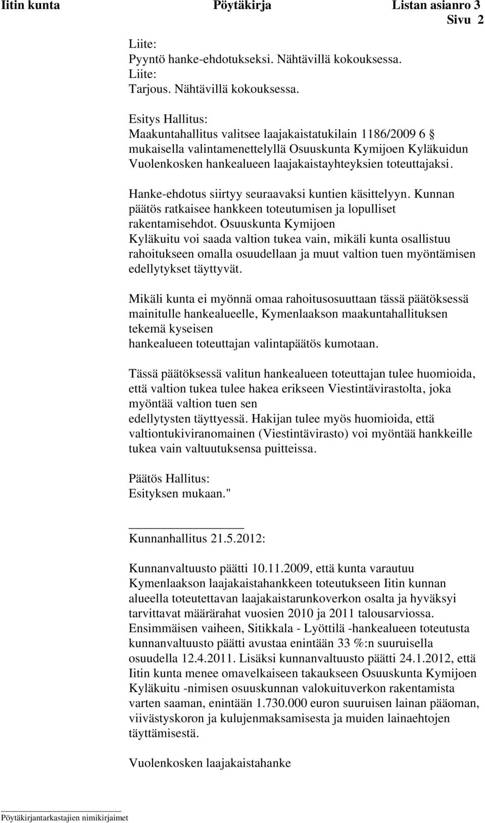 Esitys Hallitus: Maakuntahallitus valitsee laajakaistatukilain 1186/2009 6 mukaisella valintamenettelyllä Osuuskunta Kymijoen Kyläkuidun Vuolenkosken hankealueen laajakaistayhteyksien toteuttajaksi.