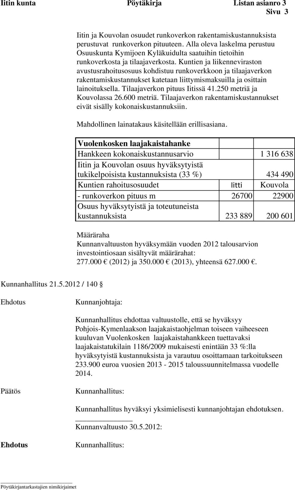 Kuntien ja liikenneviraston avustusrahoitusosuus kohdistuu runkoverkkoon ja tilaajaverkon rakentamiskustannukset katetaan liittymismaksuilla ja osittain lainoituksella.