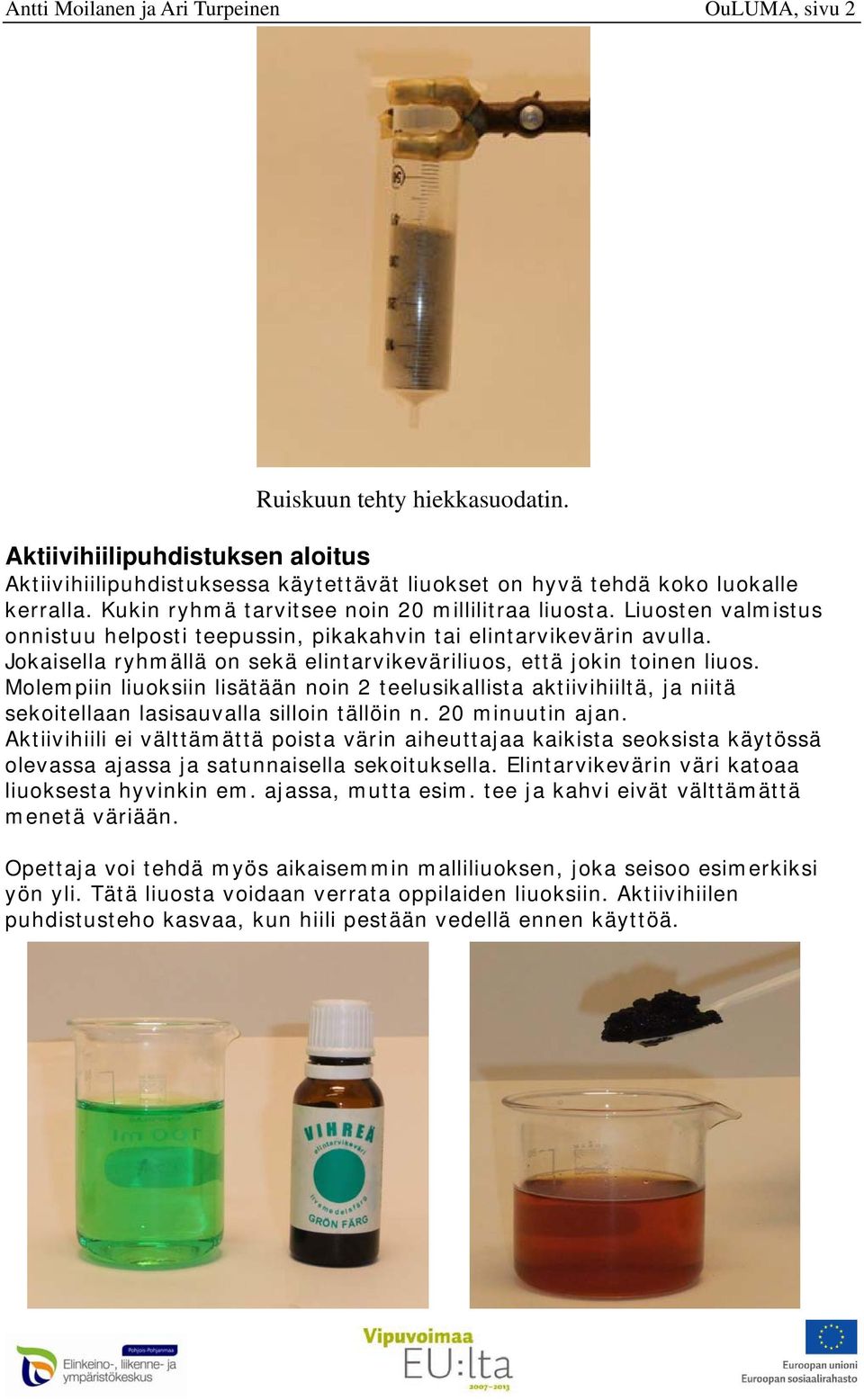 Jokaisella ryhmällä on sekä elintarvikeväriliuos, että jokin toinen liuos. Molempiin liuoksiin lisätään noin 2 teelusikallista aktiivihiiltä, ja niitä sekoitellaan lasisauvalla silloin tällöin n.