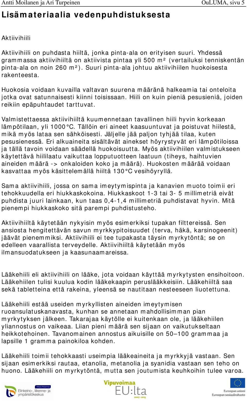 Huokosia voidaan kuvailla valtavan suurena määränä halkeamia tai onteloita jotka ovat satunnaisesti kiinni toisissaan. Hiili on kuin pieniä pesusieniä, joiden reikiin epäpuhtaudet tarttuvat.