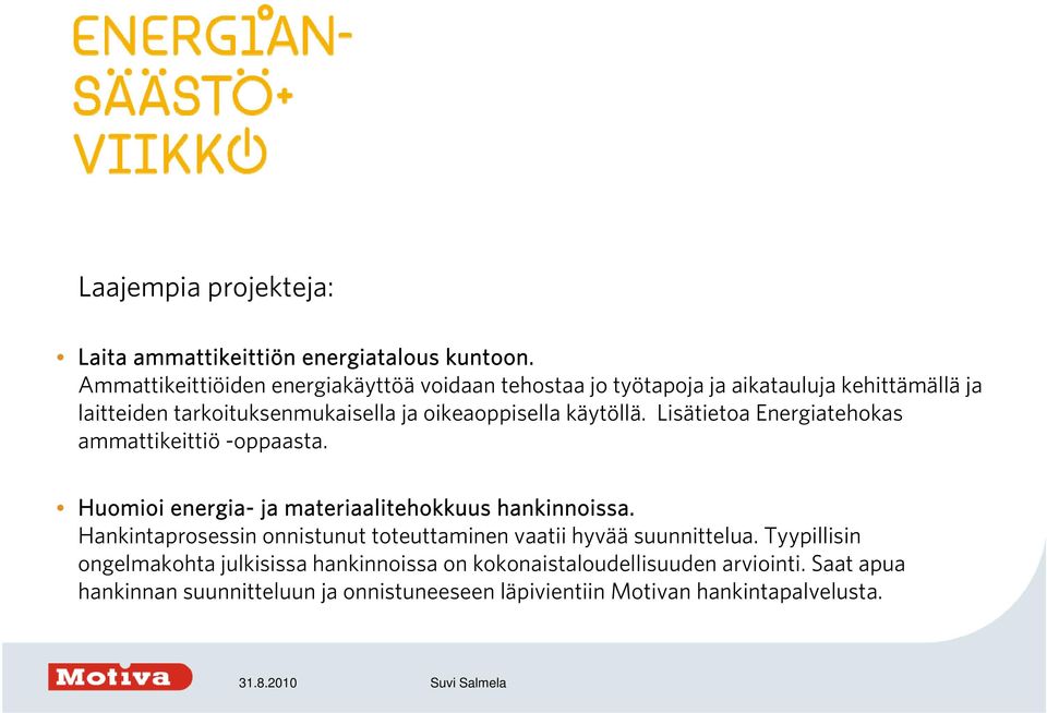 oikeaoppisella käytöllä. Lisätietoa Energiatehokas ammattikeittiö -oppaasta. Huomioi energia- ja materiaalitehokkuus hankinnoissa.