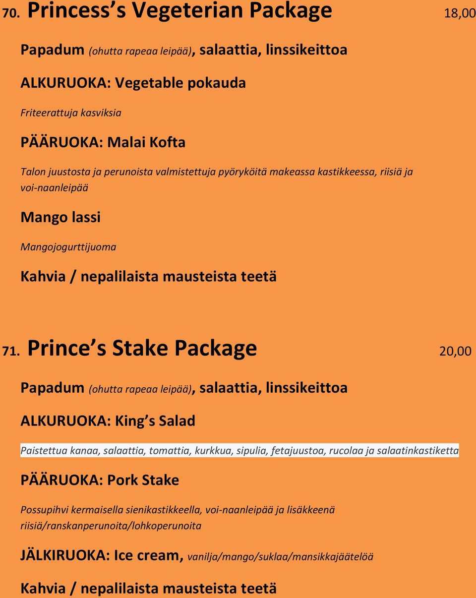 Prince s Stake Package 20,00 Papadum (ohutta rapeaa leipää), salaattia, linssikeittoa ALKURUOKA: King s Salad Paistettua kanaa, salaattia, tomattia, kurkkua, sipulia, fetajuustoa, rucolaa ja