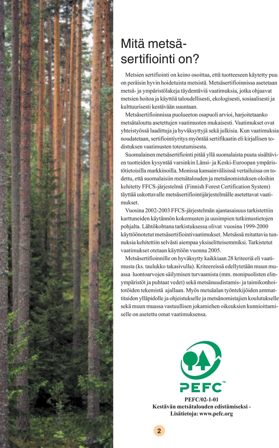 suuntaan. Metsäsertifioinnissa puolueeton osapuoli arvioi, harjoitetaanko metsätaloutta asetettujen vaatimusten mukaisesti. Vaatimukset ovat yhteistyössä laadittuja ja hyväksyttyjä sekä julkisia.