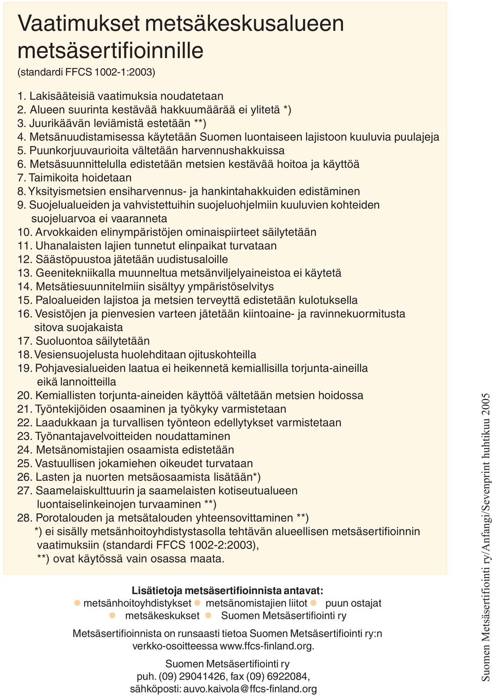 Metsäsuunnittelulla edistetään metsien kestävää hoitoa ja käyttöä 7. Taimikoita hoidetaan 8. Yksityismetsien ensiharvennus- ja hankintahakkuiden edistäminen 9.