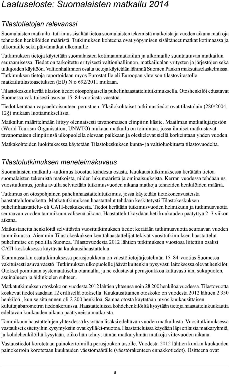 Tutkimuksen tietoja käytetään suomalaisten kotimaanmatkailun ja ulkomaille suuntautuvan matkailun seuraamisessa.