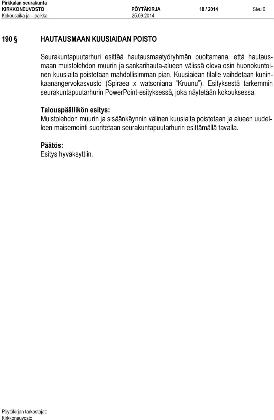 Kuusiaidan tilalle vaihdetaan kuninkaanangervokasvusto (Spiraea x watsoniana Kruunu ).