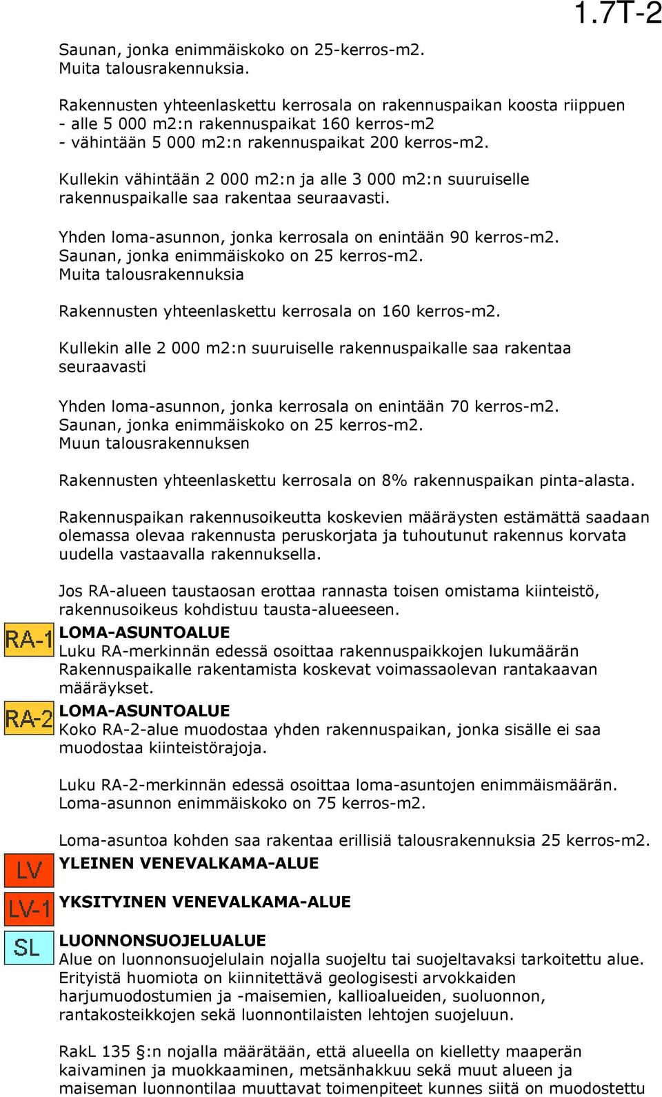 Kullekin vähintään 2 000 m2:n ja alle 3 000 m2:n suuruiselle rakennuspaikalle saa rakentaa seuraavasti. Yhden loma-asunnon, jonka kerrosala on enintään 90 kerros-m2.