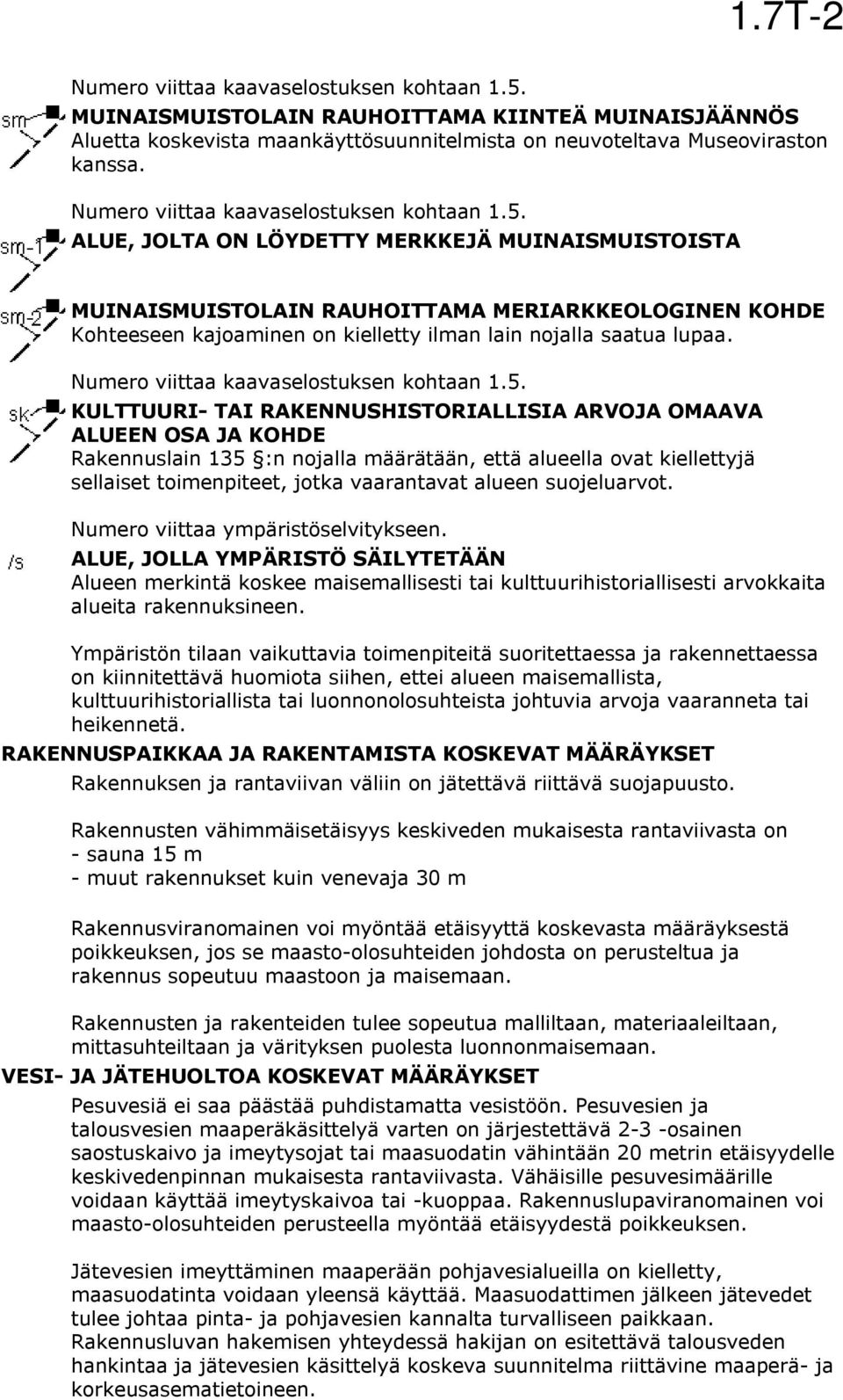 ALUE, JOLTA ON LÖYDETTY MERKKEJÄ MUINAISMUISTOISTA MUINAISMUISTOLAIN RAUHOITTAMA MERIARKKEOLOGINEN KOHDE Kohteeseen kajoaminen on kielletty ilman lain nojalla saatua lupaa.