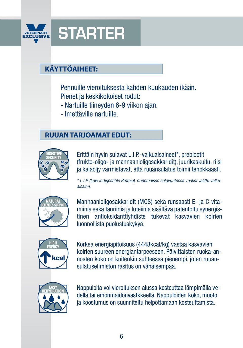 -valkuaisaineet*, prebiootit (frukto-oligo- ja mannaanioligosakkaridit), juurikaskuitu, riisi ja kalaöljy varmistavat, että ruuansulatus toimii tehokkaasti. * L.I.P.