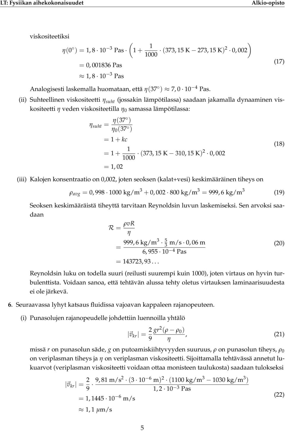 30, 5 K)2 0, 002, 02 (8) (iii) Kalojen konsentraatio on 0,002, joten seoksen (kalat+vesi) keskimääräinen tiheys on ρ avg 0, 998 000 kg/m 3 + 0, 002 800 kg/m 3 999, 6 kg/m 3 (9) Seoksen keskimääräistä