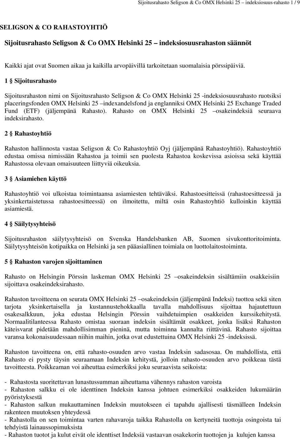 1 Sijoitusrahasto Sijoitusrahaston nimi on Sijoitusrahasto Seligson & Co OMX Helsinki 25 -indeksiosuusrahasto ruotsiksi placeringsfonden OMX Helsinki 25 indexandelsfond ja englanniksi OMX Helsinki 25