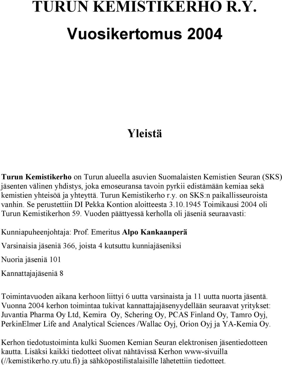 yhteisöä ja yhteyttä. Turun Kemistikerho r.y. on SKS:n paikallisseuroista vanhin. Se perustettiin DI Pekka Kontion aloitteesta 3.10.1945 Toimikausi 2004 oli Turun Kemistikerhon 59.