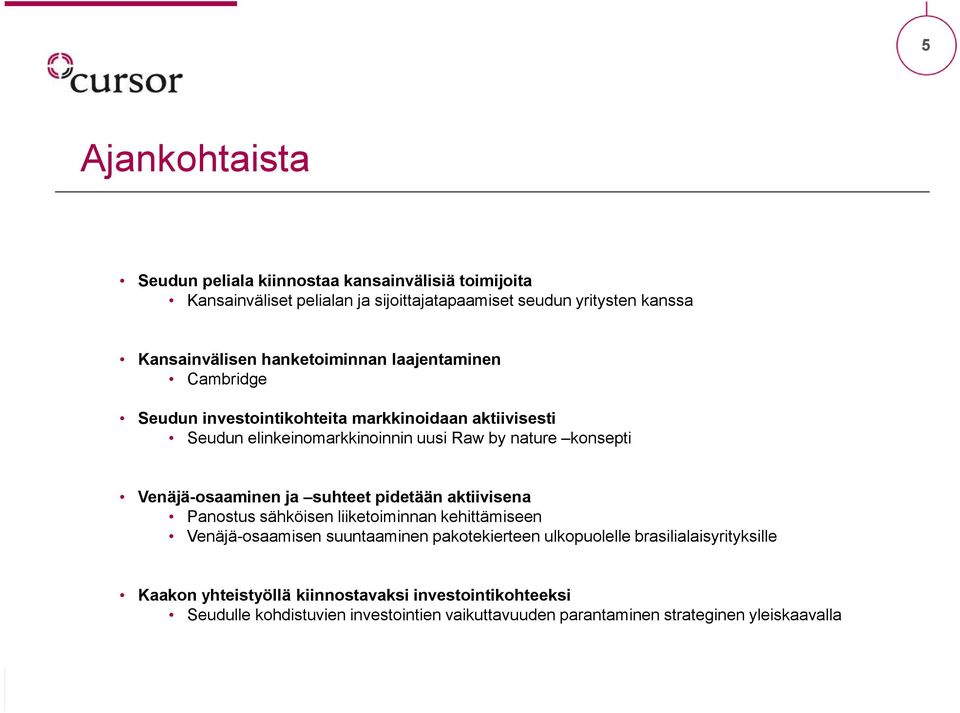 suhteet pidetään aktiivisena Panostus sähköisen liiketoiminnan kehittämiseen Venäjä-osaamisen KYSEENALAISTAMME suuntaaminen pakotekierteen OLEMASSA ulkopuolelle OLEVAT RATKAISUT.